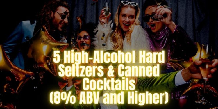 5 High-Alcohol Hard Seltzers and Canned Cocktails (8% ABV and Higher)